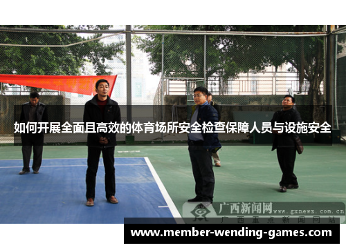 如何开展全面且高效的体育场所安全检查保障人员与设施安全