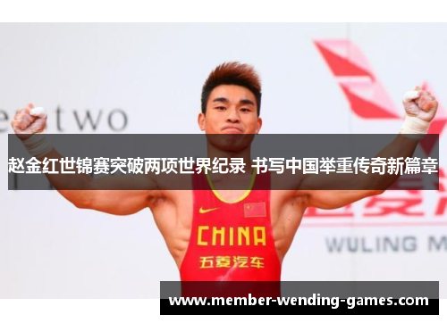 赵金红世锦赛突破两项世界纪录 书写中国举重传奇新篇章