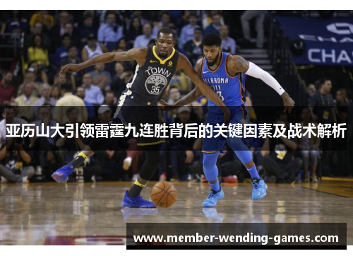 亚历山大引领雷霆九连胜背后的关键因素及战术解析