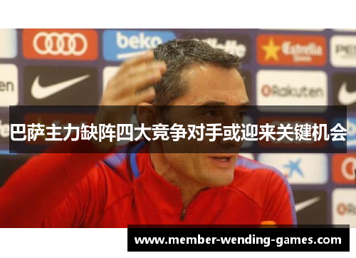 巴萨主力缺阵四大竞争对手或迎来关键机会