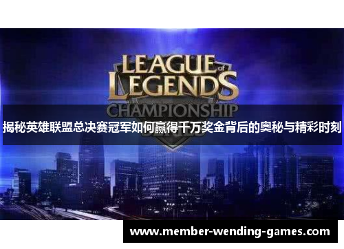 揭秘英雄联盟总决赛冠军如何赢得千万奖金背后的奥秘与精彩时刻