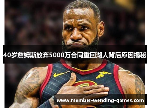 40岁詹姆斯放弃5000万合同重回湖人背后原因揭秘