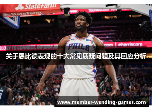关于恩比德表现的十大常见质疑问题及其回应分析