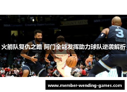火箭队复仇之路 阿门全能发挥助力球队逆袭解析
