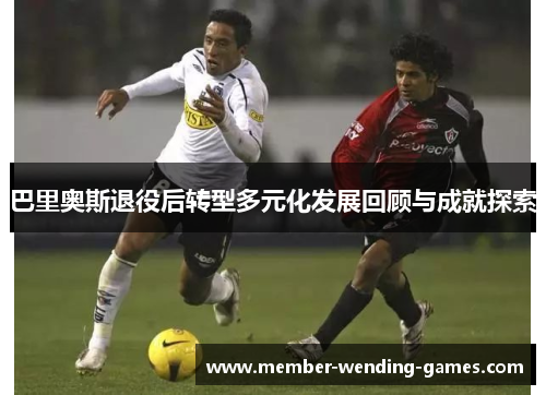 巴里奥斯退役后转型多元化发展回顾与成就探索