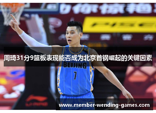 周琦31分9篮板表现能否成为北京首钢崛起的关键因素