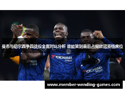 曼市与切尔西争四战役全面对比分析 谁能笑到最后占据欧冠资格席位