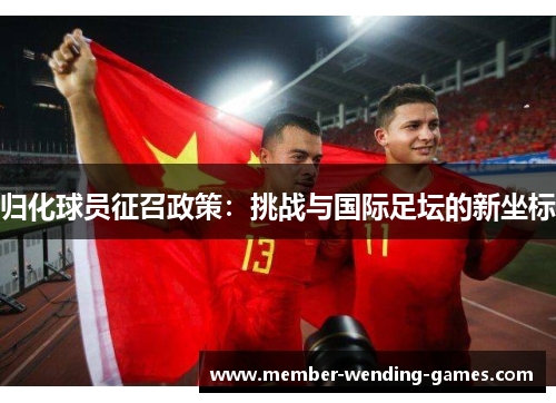 归化球员征召政策：挑战与国际足坛的新坐标