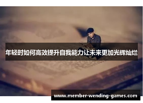 年轻时如何高效提升自我能力让未来更加光辉灿烂