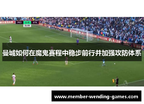 曼城如何在魔鬼赛程中稳步前行并加强攻防体系