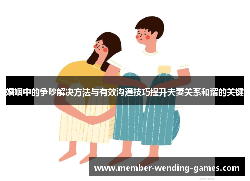 婚姻中的争吵解决方法与有效沟通技巧提升夫妻关系和谐的关键