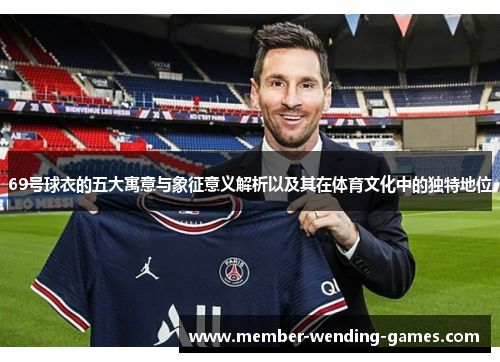 69号球衣的五大寓意与象征意义解析以及其在体育文化中的独特地位
