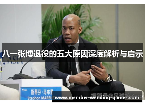 八一张博退役的五大原因深度解析与启示