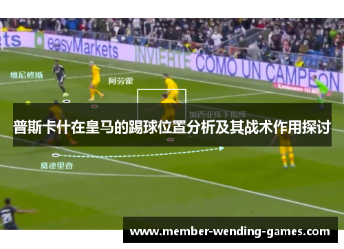 普斯卡什在皇马的踢球位置分析及其战术作用探讨