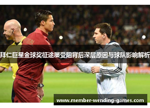 拜仁巨星金球奖征途屡受阻背后深层原因与球队影响解析