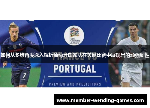 如何从多维角度深入解析葡萄牙国家队在关键比赛中展现出的顽强韧性