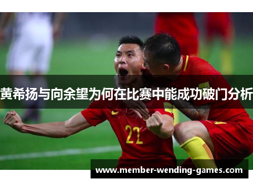 黄希扬与向余望为何在比赛中能成功破门分析