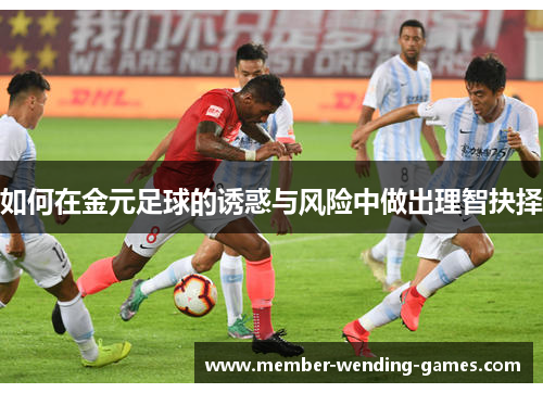 如何在金元足球的诱惑与风险中做出理智抉择