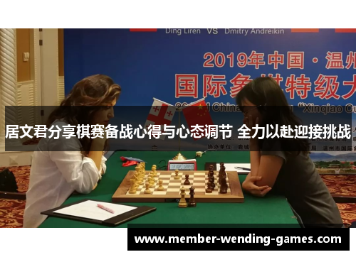 居文君分享棋赛备战心得与心态调节 全力以赴迎接挑战
