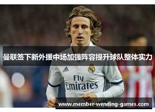 曼联签下新外援中场加强阵容提升球队整体实力