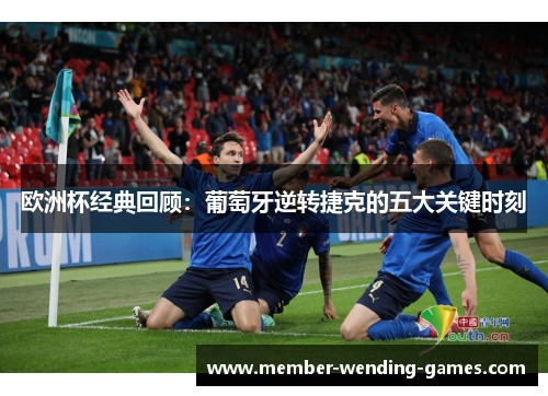 欧洲杯经典回顾：葡萄牙逆转捷克的五大关键时刻