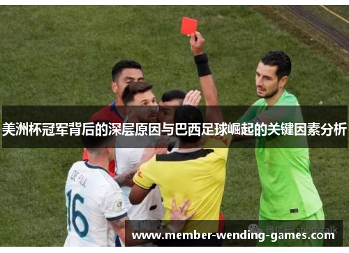 美洲杯冠军背后的深层原因与巴西足球崛起的关键因素分析