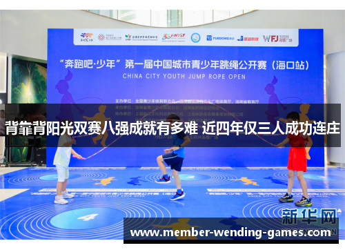 背靠背阳光双赛八强成就有多难 近四年仅三人成功连庄