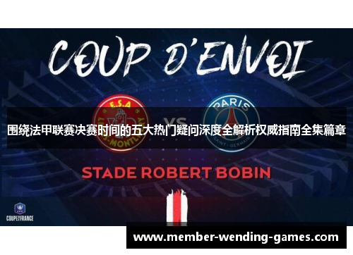 围绕法甲联赛决赛时间的五大热门疑问深度全解析权威指南全集篇章 围绕法甲联赛决赛时间的五大热门疑问深度全解析权威指南全集篇章