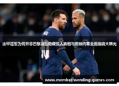 法甲冠军为何并非巴黎背后隐藏惊人真相与震撼内幕全面揭晓大曝光 法甲冠军为何并非巴黎背后隐藏惊人真相与震撼内幕全面揭晓大曝光