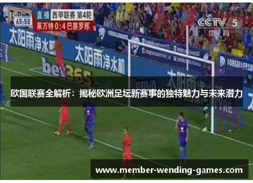 欧国联赛全解析:揭秘欧洲足坛新赛事的独特魅力与未来潜力 欧国联赛全解析:揭秘欧洲足坛新赛事的独特魅力与未来潜力