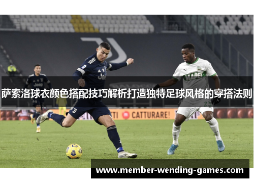 萨索洛球衣颜色搭配技巧解析打造独特足球风格的穿搭法则