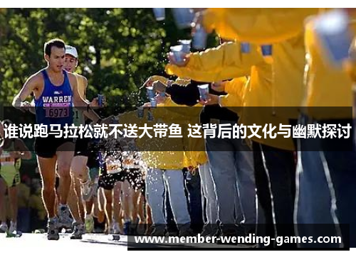 谁说跑马拉松就不送大带鱼 这背后的文化与幽默探讨