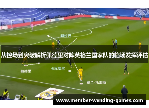 从控场到突破解析佩德里对阵英格兰国家队的临场发挥评估