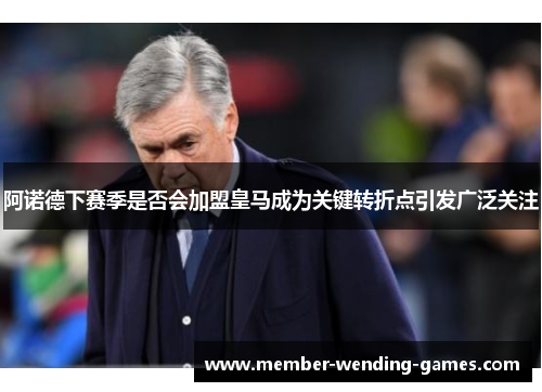 阿诺德下赛季是否会加盟皇马成为关键转折点引发广泛关注