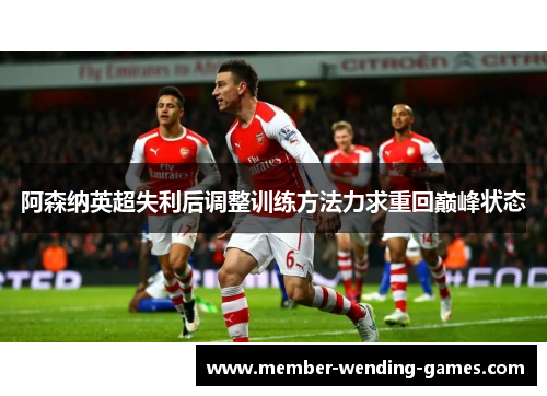 阿森纳英超失利后调整训练方法力求重回巅峰状态